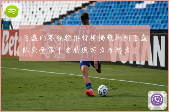 飞盘比赛经验排行榜揭晓杭州飞盘队荣登第十名展现实力与潜力