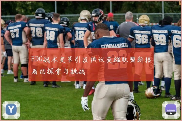 EDG战术变革引发热议英雄联盟新格局的探索与挑战
