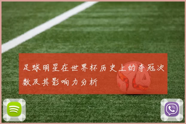 足球明星在世界杯历史上的夺冠次数及其影响力分析