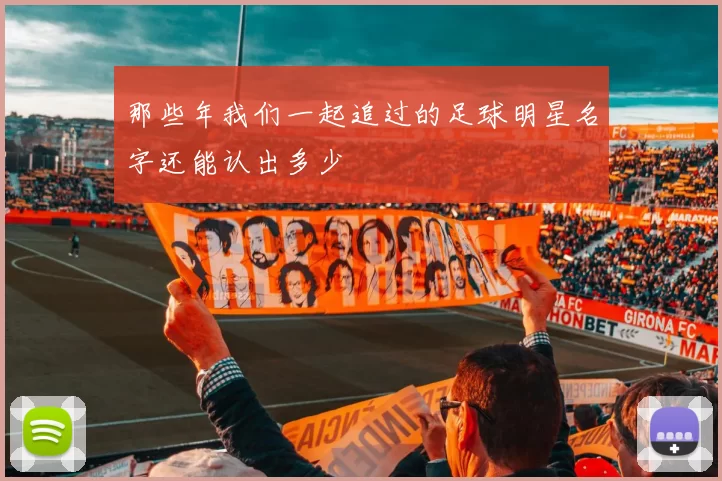 那些年我们一起追过的足球明星名字还能认出多少