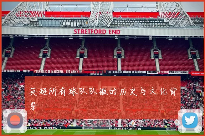 英超所有球队队徽的历史与文化背景