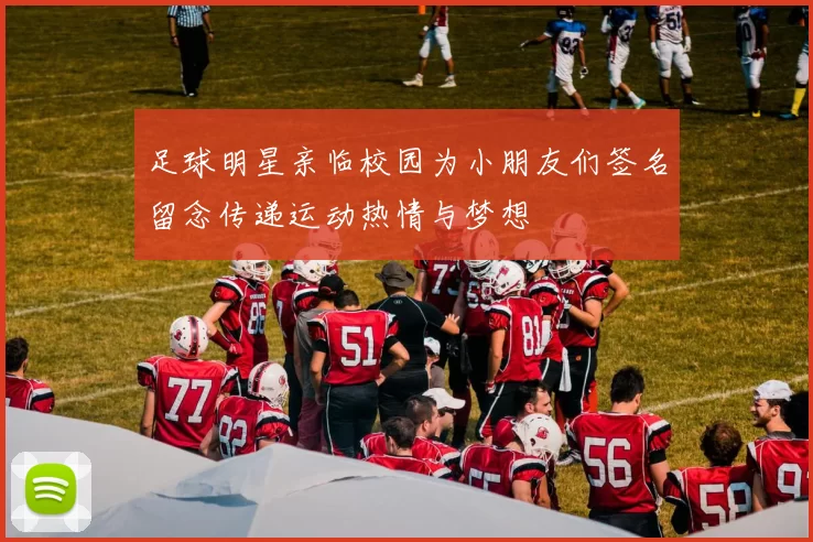足球明星亲临校园为小朋友们签名留念传递运动热情与梦想