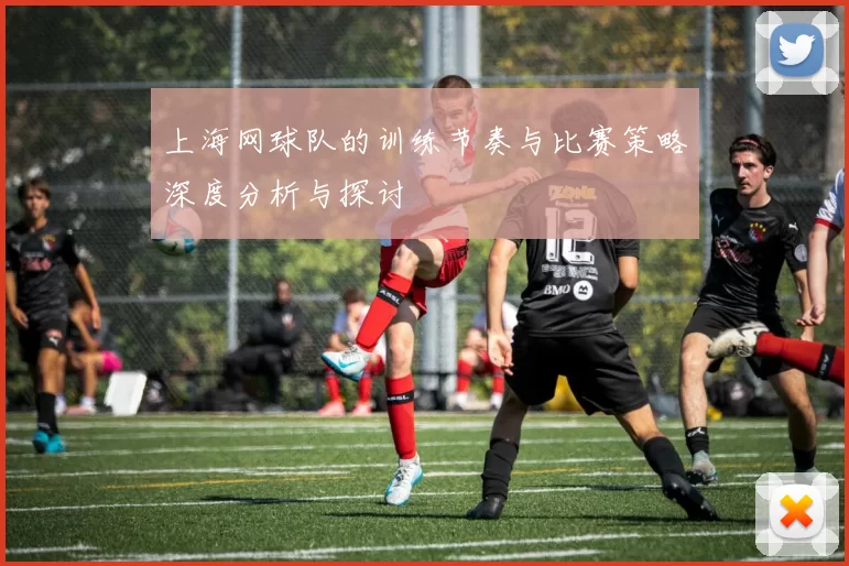 上海网球队的训练节奏与比赛策略深度分析与探讨