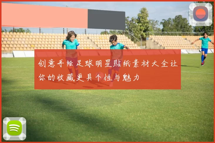 创意手绘足球明星贴纸素材大全让你的收藏更具个性与魅力