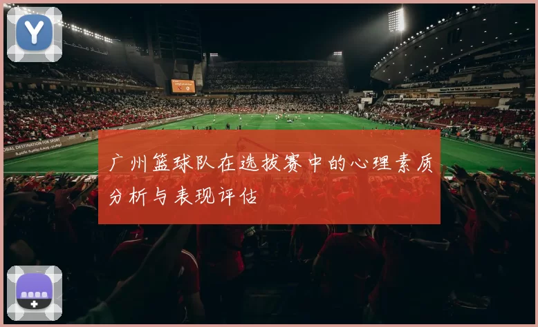 广州篮球队在选拔赛中的心理素质分析与表现评估
